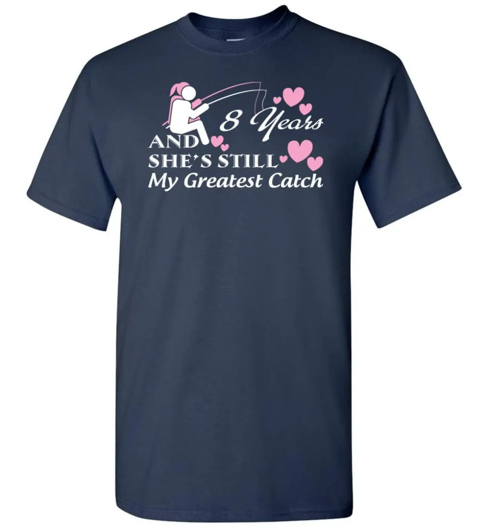 8 Years Anniversary She Still My Greatest Catch T-shirt